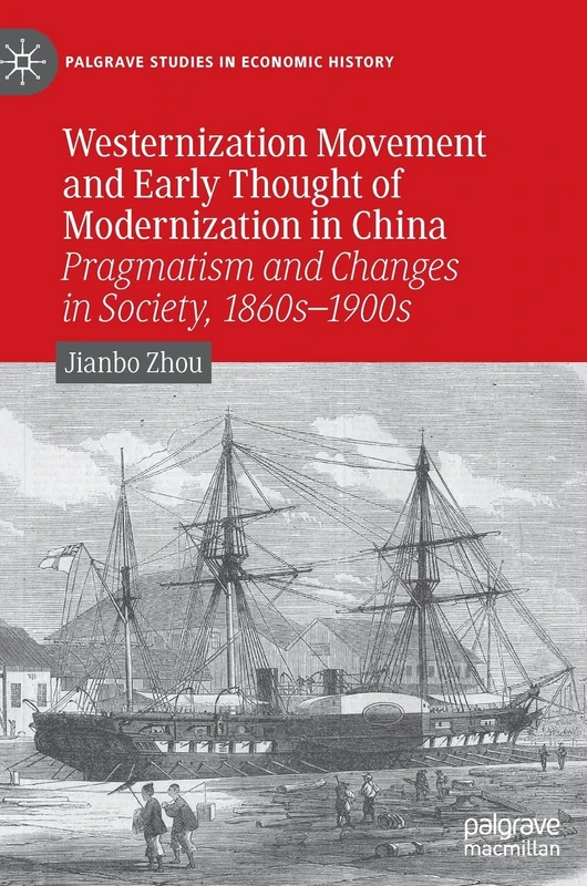 Westernization Movement and Early Thought of Modernization in China: Pragmatism and Changes in Society, 1860s–1900s (Palgrave Studies in Economic History)