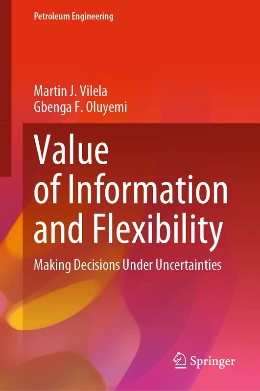 Value of Information and Flexibility: Making Decisions Under Uncertainties (Petroleum Engineering)