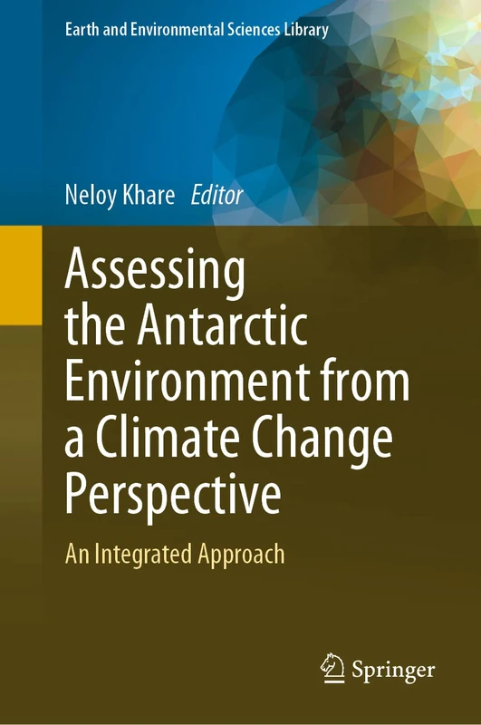 Assessing the Antarctic Environment from a Climate Change Perspective: An Integrated Approach (Earth and Environmental Sciences Library)