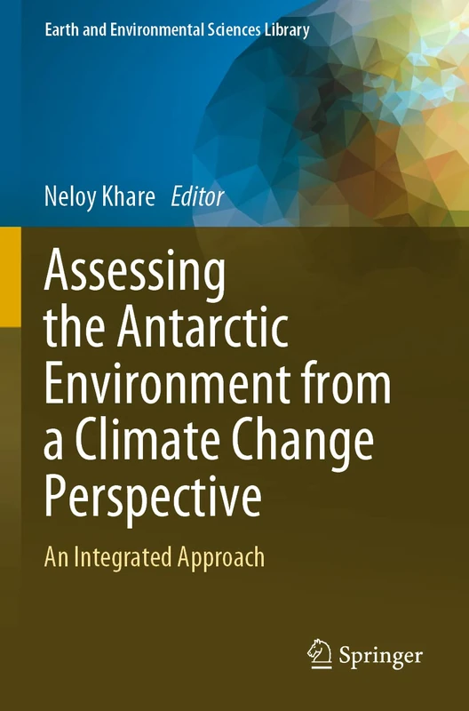 Assessing the Antarctic Environment from a Climate Change Perspective: An Integrated Approach (Earth and Environmental Sciences Library)