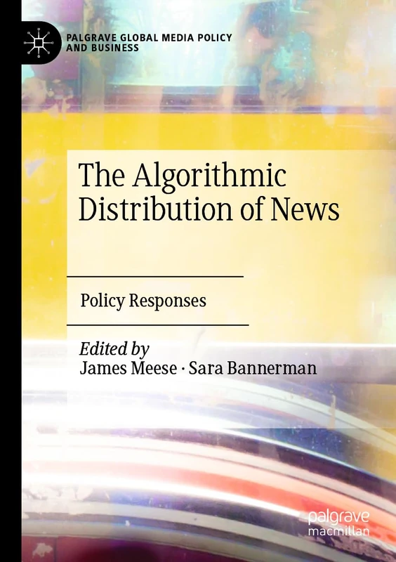 The Algorithmic Distribution of News: Policy Responses (Palgrave Global Media Policy and Business) - Image 1