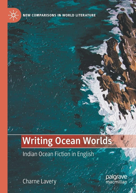 Writing Ocean Worlds: Indian Ocean Fiction in English (New Comparisons in World Literature)