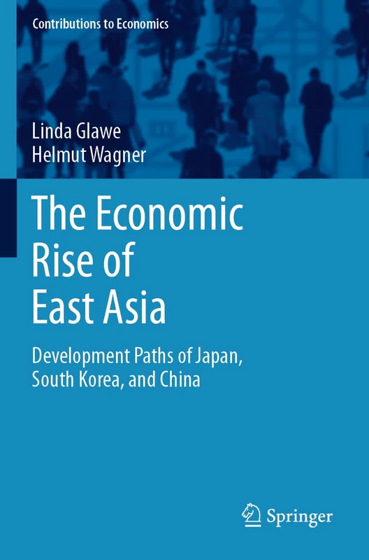 The Economic Rise of East Asia: Development Paths of Japan, South Korea, and China (Contributions to Economics)