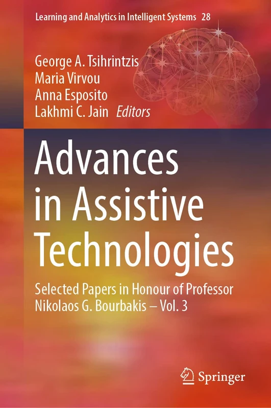 Advances in Assistive Technologies: Selected Papers in Honour of Professor Nikolaos G. Bourbakis – Vol. 3: 28 (Learning and Analytics in Intelligent Systems, 28)