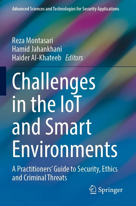 Challenges in the IoT and Smart Environments: A Practitioners' Guide to Security, Ethics and Criminal Threats (Advanced Sciences and Technologies for Security Applications)