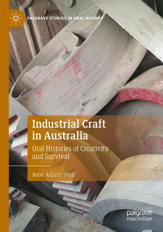 Industrial Craft in Australia: Oral Histories of Creativity and Survival (Palgrave Studies in Oral History)