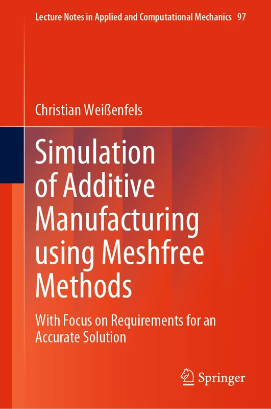 Simulation of Additive Manufacturing using Meshfree Methods: With Focus on Requirements for an Accurate Solution: 97 (Lecture Notes in Applied and Computational Mechanics, 97)