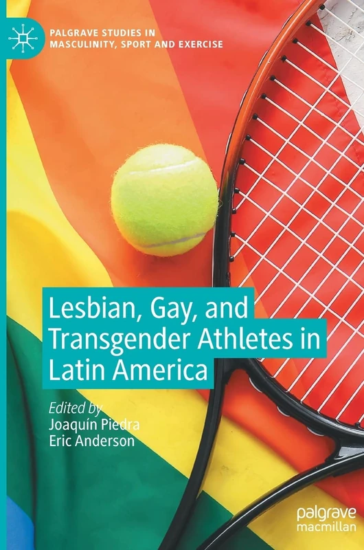 Lesbian, Gay, and Transgender Athletes in Latin America (Palgrave Studies in Masculinity, Sport and Exercise)