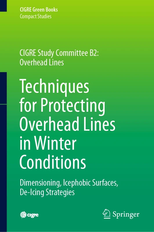 Techniques for Protecting Overhead Lines in Winter Conditions: Dimensioning, Icephobic Surfaces, De-Icing Strategies (CIGRE Green Books)