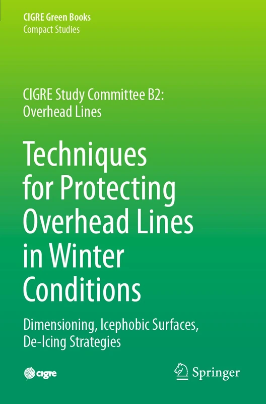 Techniques for Protecting Overhead Lines in Winter Conditions: Dimensioning, Icephobic Surfaces, De-Icing Strategies (CIGRE Green Books)