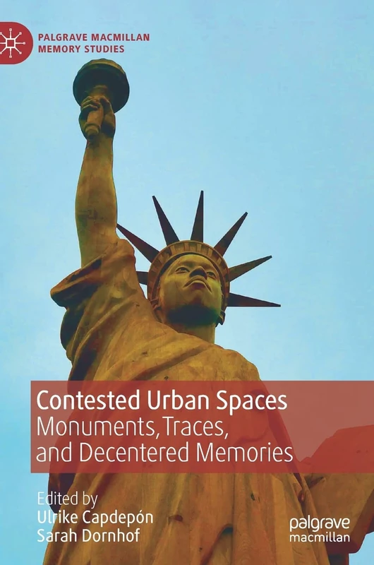 Contested Urban Spaces: Monuments, Traces, and Decentered Memories (Palgrave Macmillan Memory Studies)