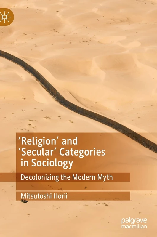 'Religion’ and ‘Secular’ Categories in Sociology: Decolonizing the Modern Myth