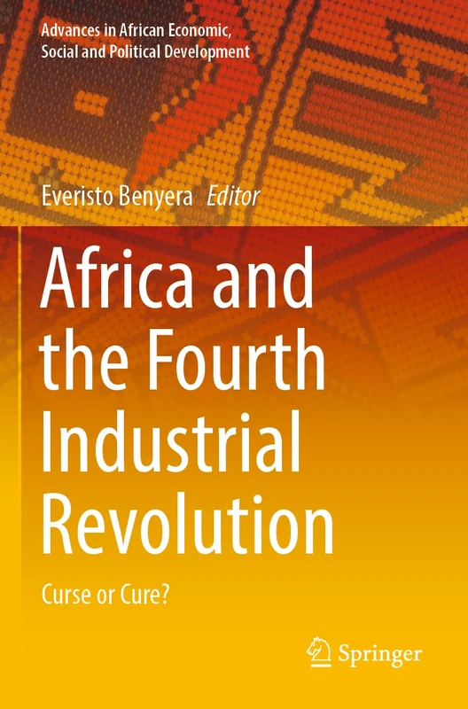 Africa and the Fourth Industrial Revolution: Curse or Cure? (Advances in African Economic, Social and Political Development)