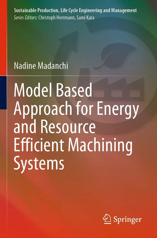 Model Based Approach for Energy and Resource Efficient Machining Systems (Sustainable Production, Life Cycle Engineering and Management)