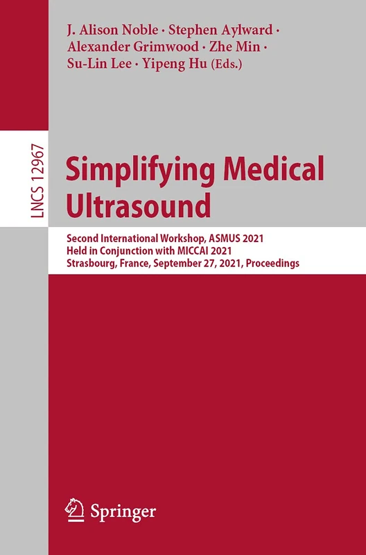 Simplifying Medical Ultrasound: Second International Workshop, ASMUS 2021, Held in Conjunction with MICCAI 2021, Strasbourg, France, September 27, ... (Lecture Notes in Computer Science, 12967)