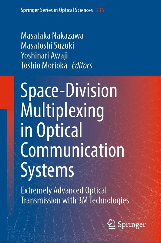 Space-Division Multiplexing in Optical Communication Systems: Extremely Advanced Optical Transmission with 3M Technologies: 236 (Springer Series in Optical Sciences, 236)