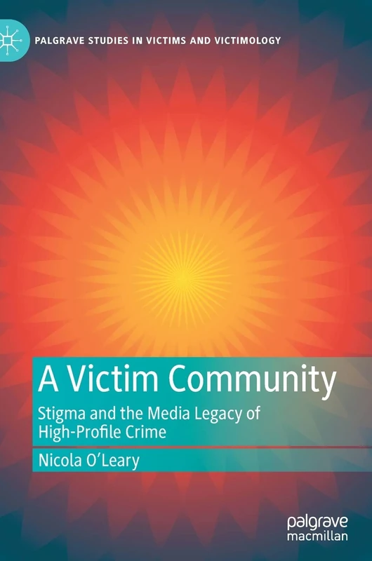 A Victim Community: Stigma and the Media Legacy of High-Profile Crime (Palgrave Studies in Victims and Victimology)