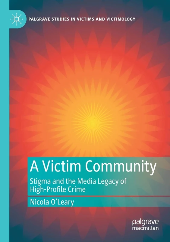 A Victim Community: Stigma and the Media Legacy of High-Profile Crime (Palgrave Studies in Victims and Victimology)