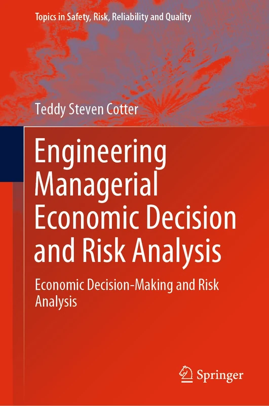 Engineering Managerial Economic Decision and Risk Analysis: Economic Decision-Making and Risk Analysis: 39 (Topics in Safety, Risk, Reliability and Quality, 39)