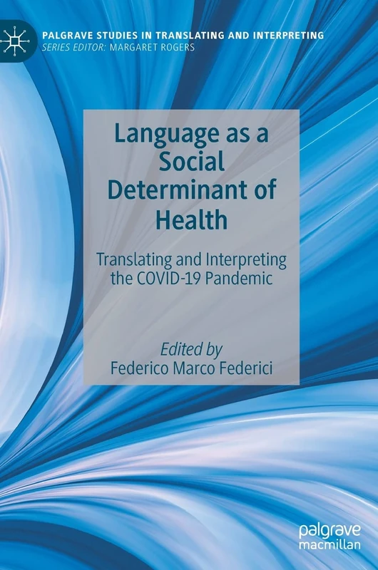 Language as a Social Determinant of Health: Translating and Interpreting the COVID-19 Pandemic (Palgrave Studies in Translating and Interpreting)