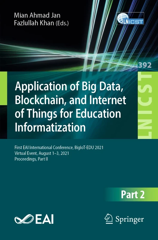 Application of Big Data, Blockchain, and Internet of Things for Education Informatization: First EAI International Conference, BigIoT-EDU 2021, ... and Telecommunications Engineering, 392) - Image 1
