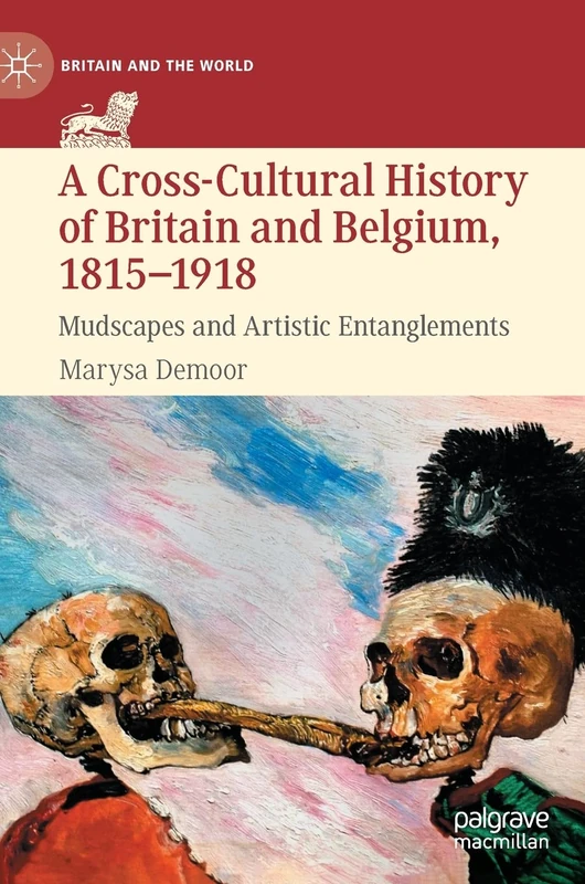 A Cross-Cultural History of Britain and Belgium, 1815–1918: Mudscapes and Artistic Entanglements (Britain and the World)