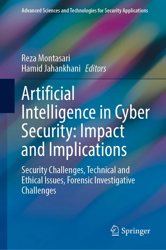 Artificial Intelligence in Cyber Security: Impact and Implications: Security Challenges, Technical and Ethical Issues, Forensic Investigative ... and Technologies for Security Applications)