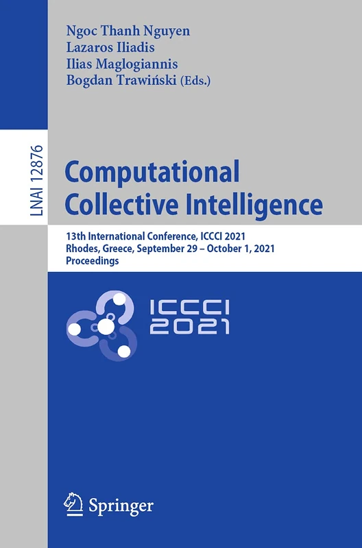 Computational Collective Intelligence: 13th International Conference, ICCCI 2021, Rhodes, Greece, September 29 – October 1, 2021, Proceedings: 12876 (Lecture Notes in Computer Science, 12876)
