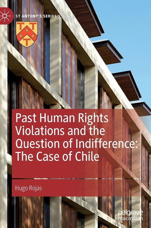 Past Human Rights Violations and the Question of Indifference: The Case of Chile (St Antony's Series)