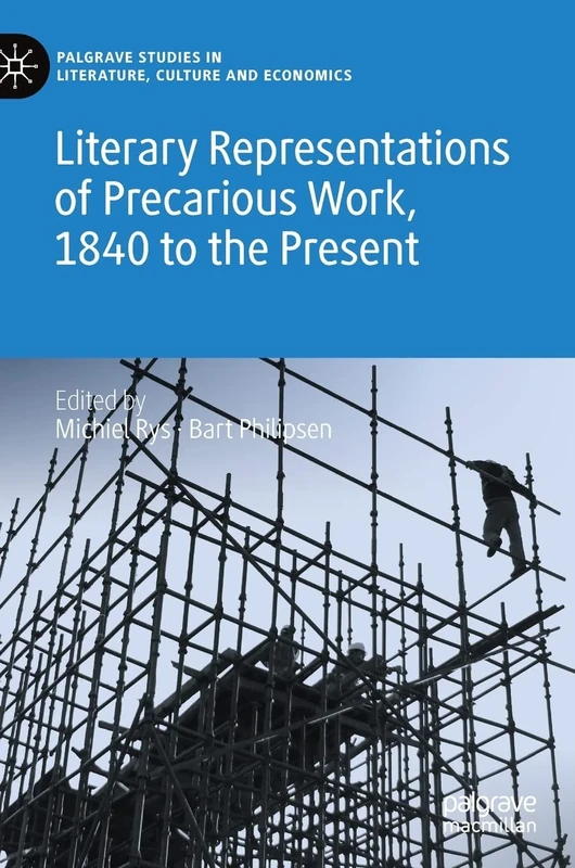 Literary Representations of Precarious Work, 1840 to the Present (Palgrave Studies in Literature, Culture and Economics)