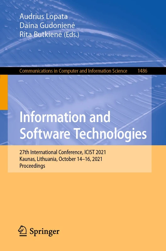 Information and Software Technologies: 27th International Conference, ICIST 2021, Kaunas, Lithuania, October 14–16, 2021, Proceedings: 1486 (Communications in Computer and Information Science, 1486)