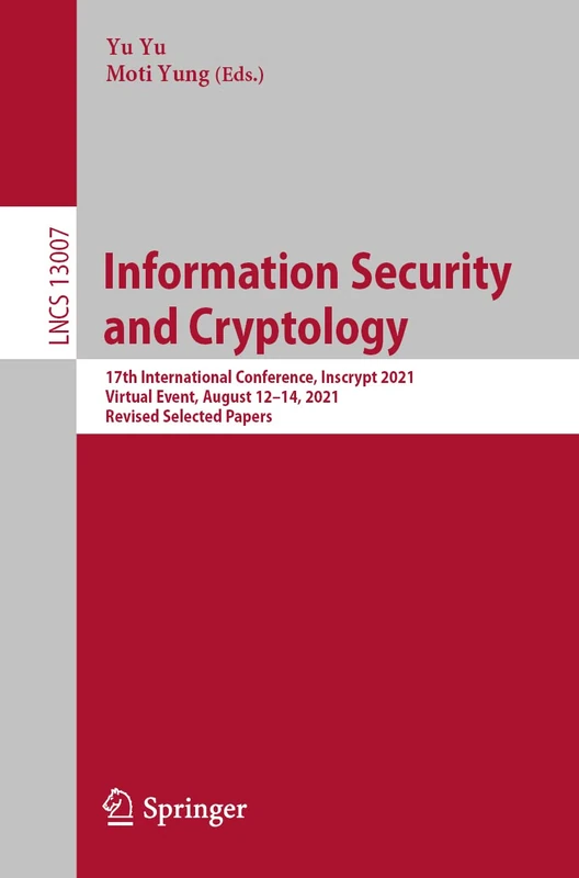 Information Security and Cryptology: 17th International Conference, Inscrypt 2021, Virtual Event, August 12–14, 2021, Revised Selected Papers: 13007 (Lecture Notes in Computer Science, 13007)