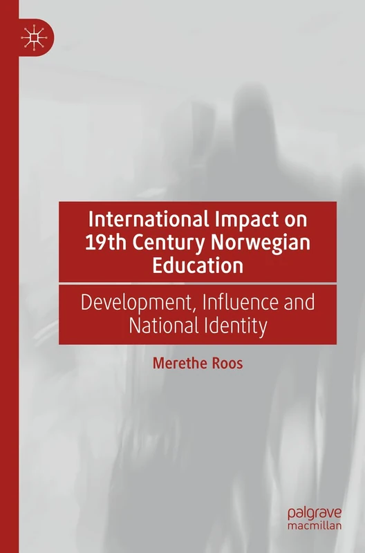 International Impact on 19th Century Norwegian Education: Development, Influence and National Identity