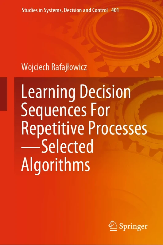 Learning Decision Sequences For Repetitive Processes―Selected Algorithms: 401 (Studies in Systems, Decision and Control, 401)