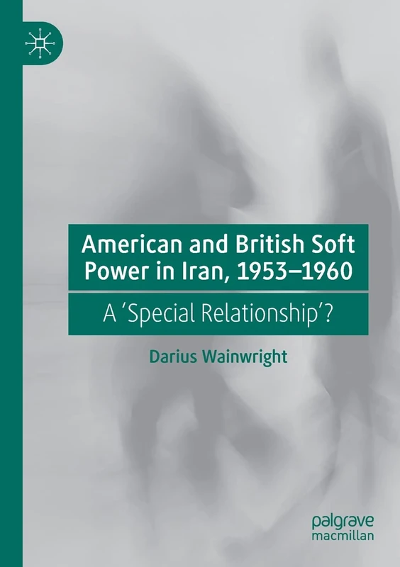 American and British Soft Power in Iran, 1953-1960: A 'Special Relationship'?