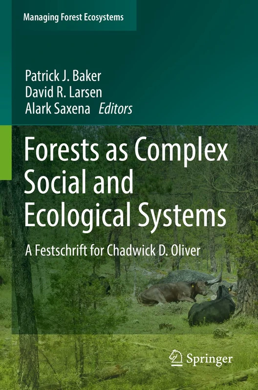 Forests as Complex Social and Ecological Systems: A Festschrift for Chadwick D. Oliver: 41 (Managing Forest Ecosystems, 41)