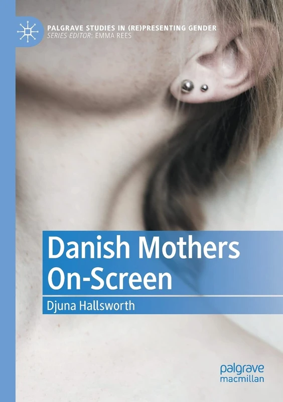 Danish Mothers On-Screen (Palgrave Studies in (Re)Presenting Gender)