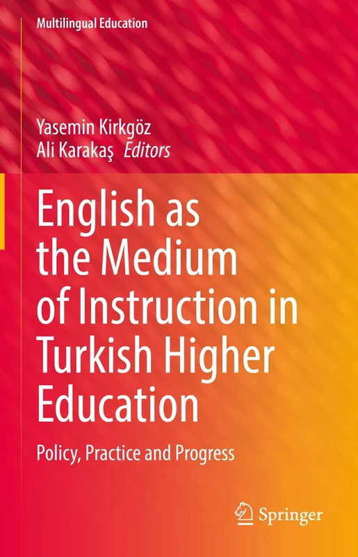 English as the Medium of Instruction in Turkish Higher Education: Policy, Practice and Progress: 40 (Multilingual Education, 40)