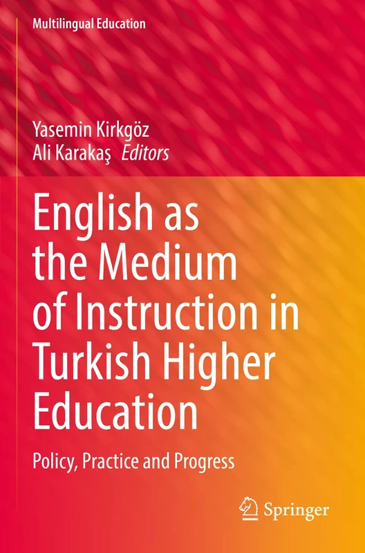 English as the Medium of Instruction in Turkish Higher Education: Policy, Practice and Progress: 40 (Multilingual Education, 40)