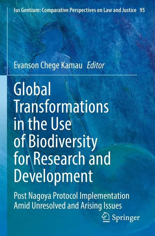 Global Transformations in the Use of Biodiversity for Research and Development: Post Nagoya Protocol Implementation Amid Unresolved and Arising ... Perspectives on Law and Justice, 95)