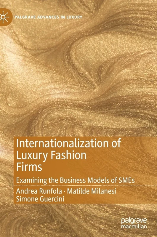 Internationalization of Luxury Fashion Firms: Examining the Business Models of SMEs (Palgrave Advances in Luxury)