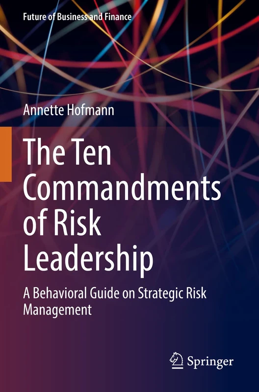 The Ten Commandments of Risk Leadership: A Behavioral Guide on Strategic Risk Management (Future of Business and Finance)