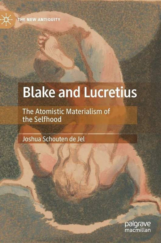 Blake and Lucretius: The Atomistic Materialism of the Selfhood (The New Antiquity)