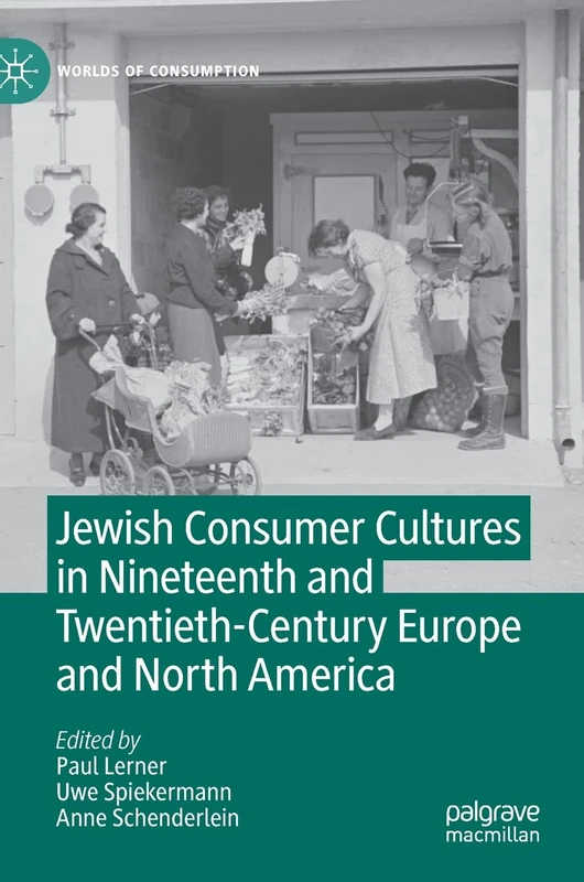 Jewish Consumer Cultures in Nineteenth and Twentieth-Century Europe and North America (Worlds of Consumption)