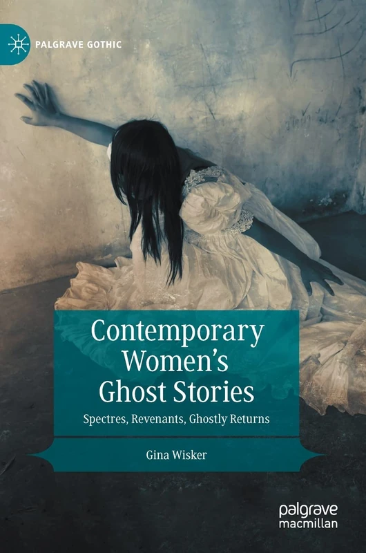 Contemporary Women’s Ghost Stories: Spectres, Revenants, Ghostly Returns (Palgrave Gothic)