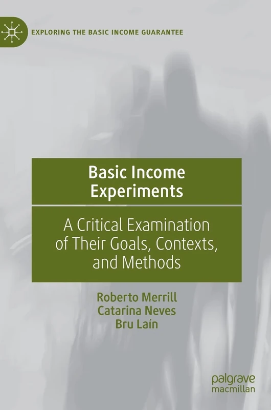Basic Income Experiments: A Critical Examination of Their Goals, Contexts, and Methods (Exploring the Basic Income Guarantee)