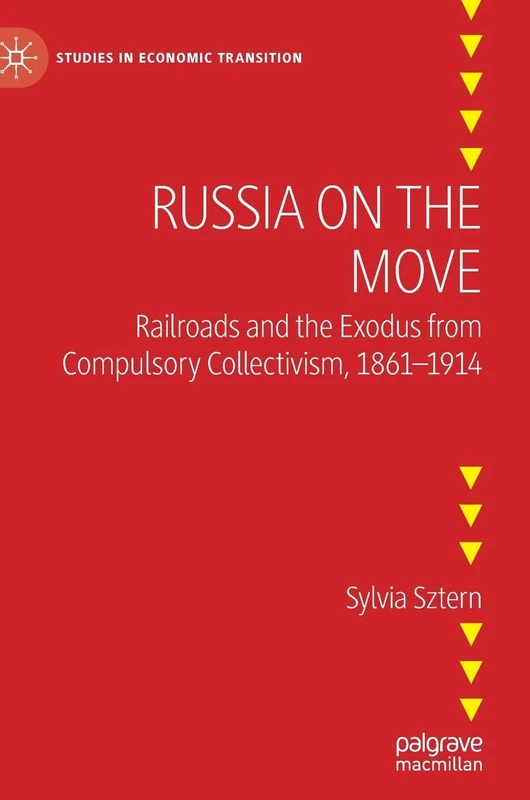 Russia on the Move: Railroads and the Exodus from Compulsory Collectivism, 1861–1914 (Studies in Economic Transition)