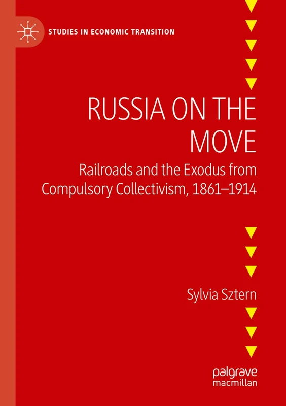 Russia on the Move: Railroads and the Exodus from Compulsory Collectivism, 1861–1914 (Studies in Economic Transition)