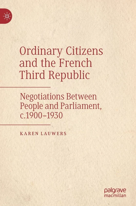 Ordinary Citizens and the French Third Republic: Negotiations Between People and Parliament, c.1900–1930
