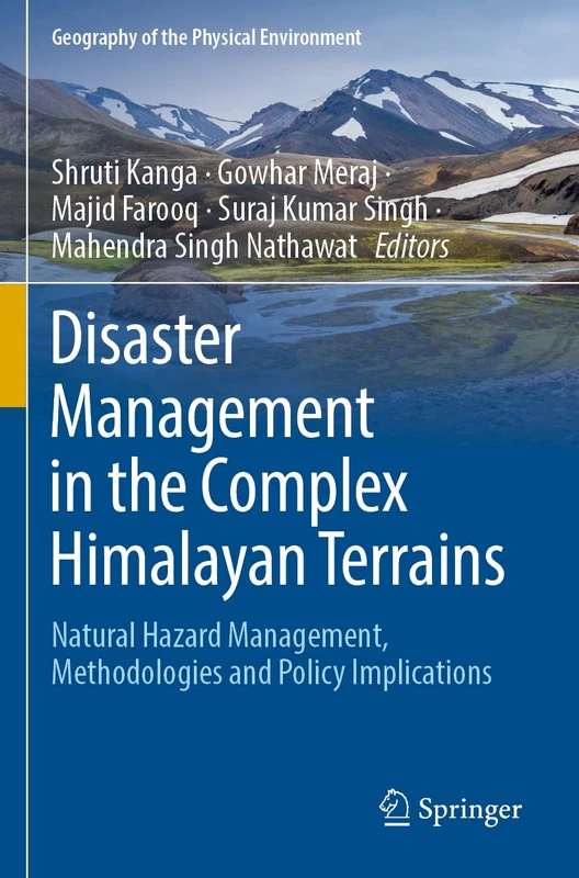 Disaster Management in the Complex Himalayan Terrains: Natural Hazard Management, Methodologies and Policy Implications (Geography of the Physical Environment)